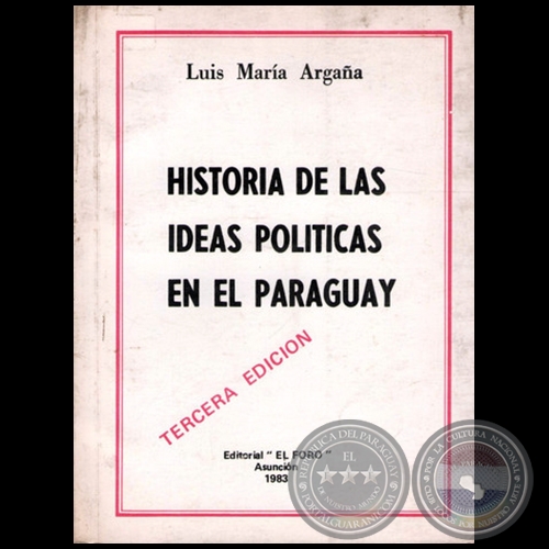 HISTORIA DE LAS IDEAS POLÍTICAS EN EL PARAGUAY - TERCERA EDICIÓN - Autor: LUIS MARÍA ARGAÑA - Año 1983